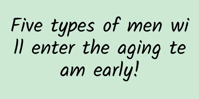 Five types of men will enter the aging team early!