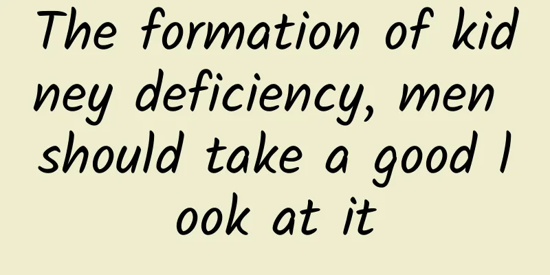 The formation of kidney deficiency, men should take a good look at it