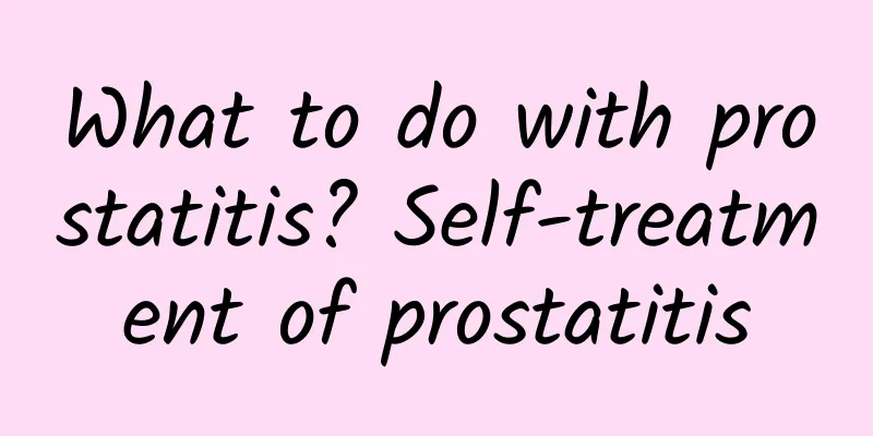 What to do with prostatitis? Self-treatment of prostatitis