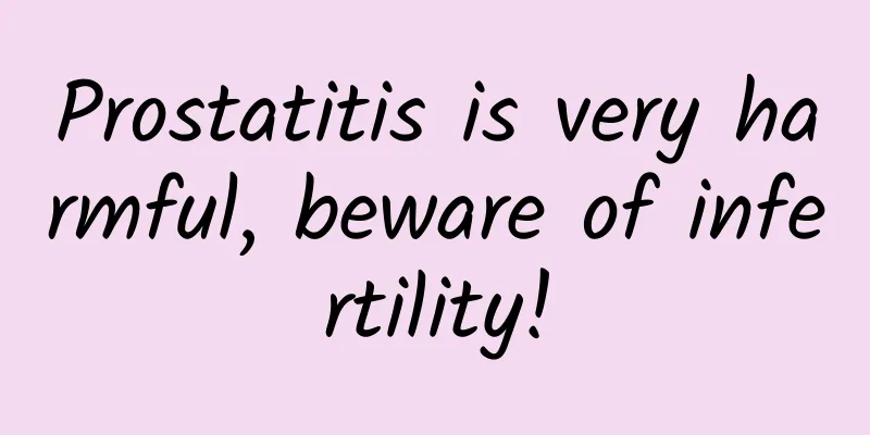 Prostatitis is very harmful, beware of infertility!