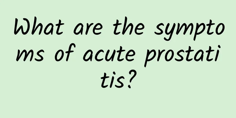 What are the symptoms of acute prostatitis?