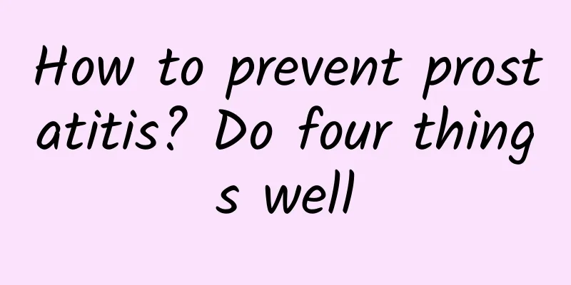 How to prevent prostatitis? Do four things well