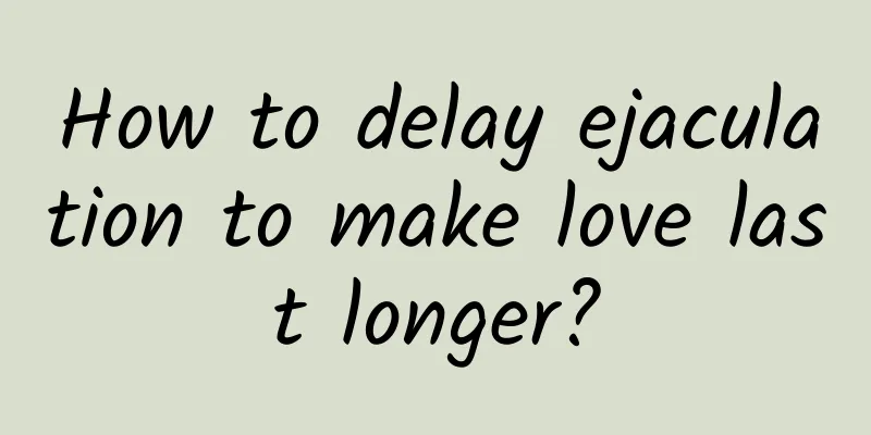 How to delay ejaculation to make love last longer?