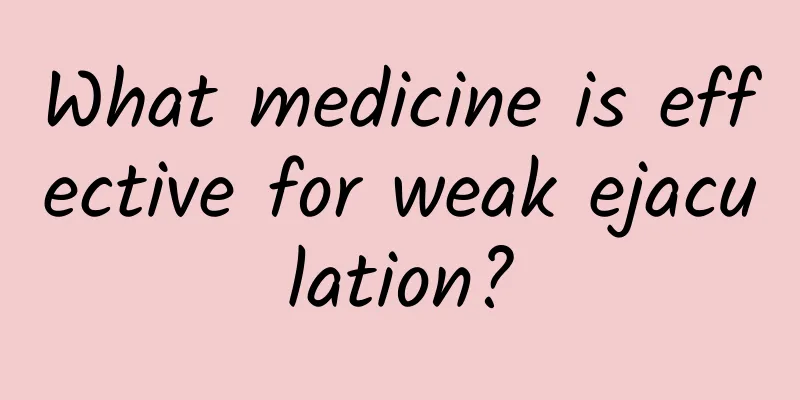What medicine is effective for weak ejaculation?