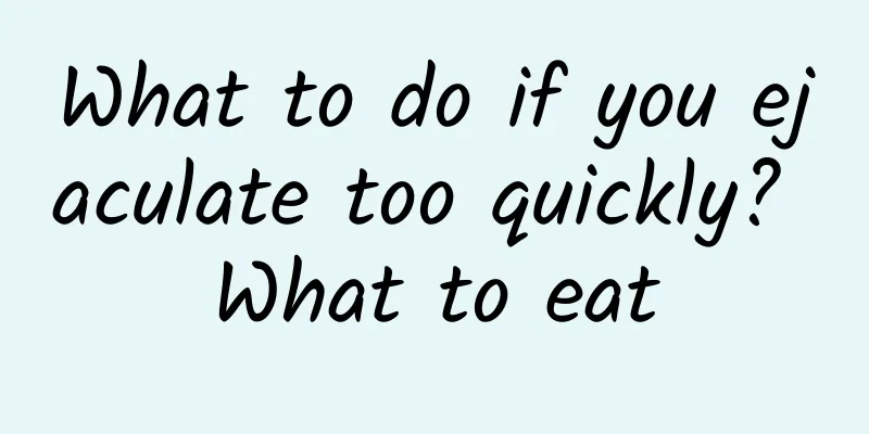 What to do if you ejaculate too quickly? What to eat