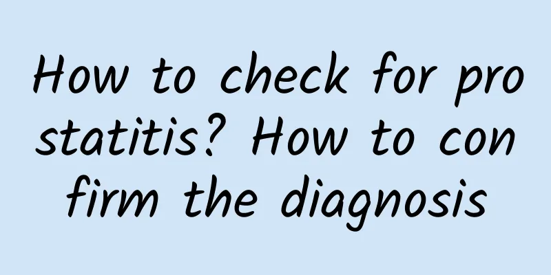 How to check for prostatitis? How to confirm the diagnosis