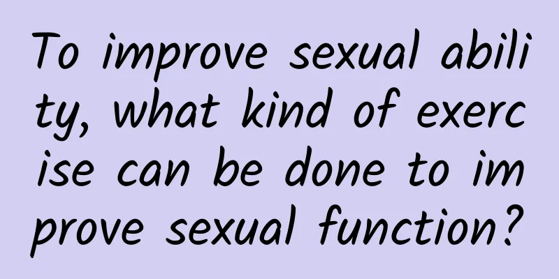 To improve sexual ability, what kind of exercise can be done to improve sexual function?