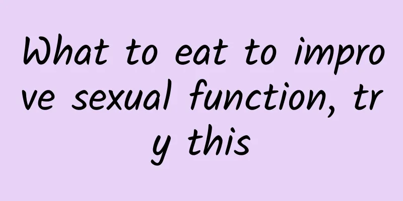 What to eat to improve sexual function, try this