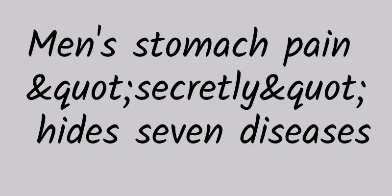 Men's stomach pain "secretly" hides seven diseases