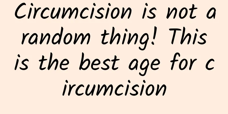 Circumcision is not a random thing! This is the best age for circumcision