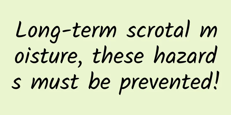 Long-term scrotal moisture, these hazards must be prevented!