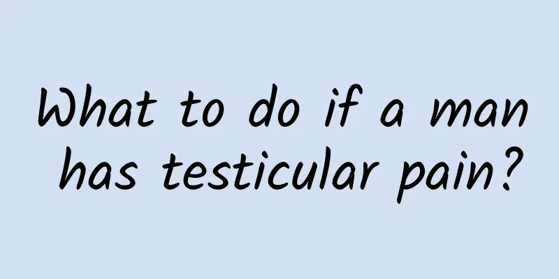 What to do if a man has testicular pain?