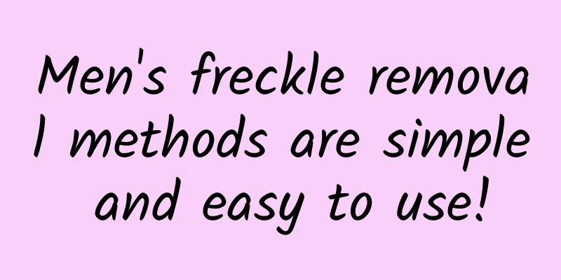 Men's freckle removal methods are simple and easy to use!