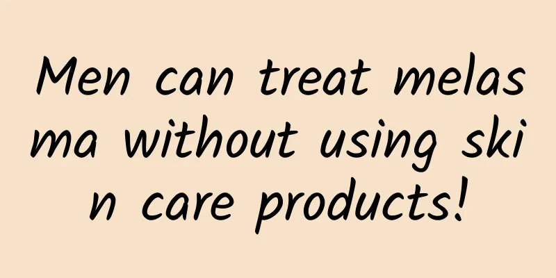 Men can treat melasma without using skin care products!