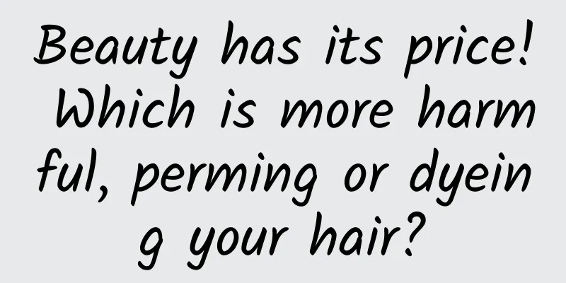 Beauty has its price! Which is more harmful, perming or dyeing your hair?
