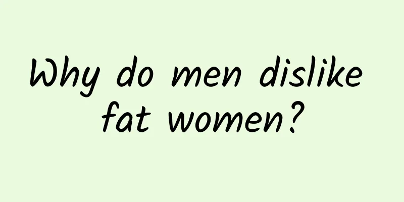 Why do men dislike fat women?