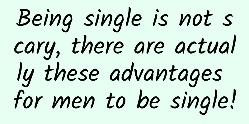 Being single is not scary, there are actually these advantages for men to be single!