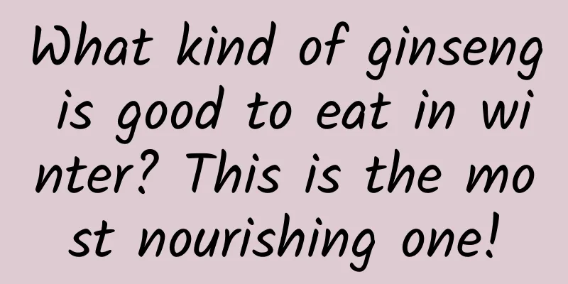 What kind of ginseng is good to eat in winter? This is the most nourishing one!