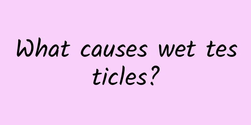 What causes wet testicles?