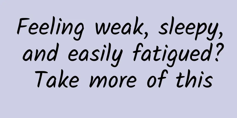Feeling weak, sleepy, and easily fatigued? Take more of this