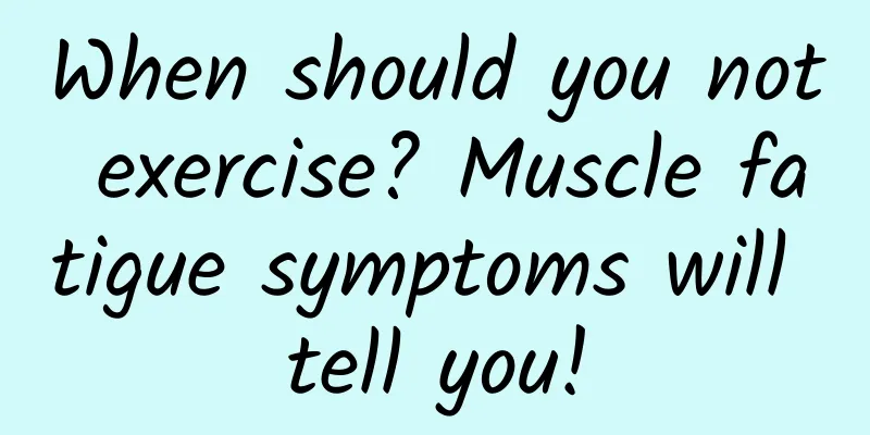 When should you not exercise? Muscle fatigue symptoms will tell you!