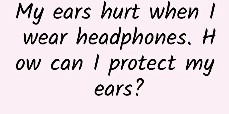 My ears hurt when I wear headphones. How can I protect my ears?