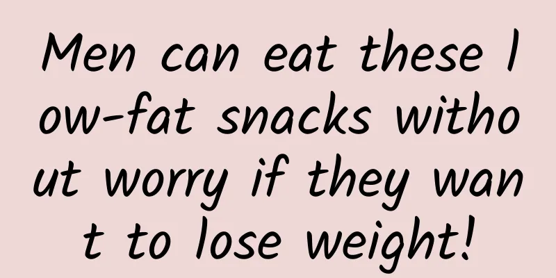 Men can eat these low-fat snacks without worry if they want to lose weight!