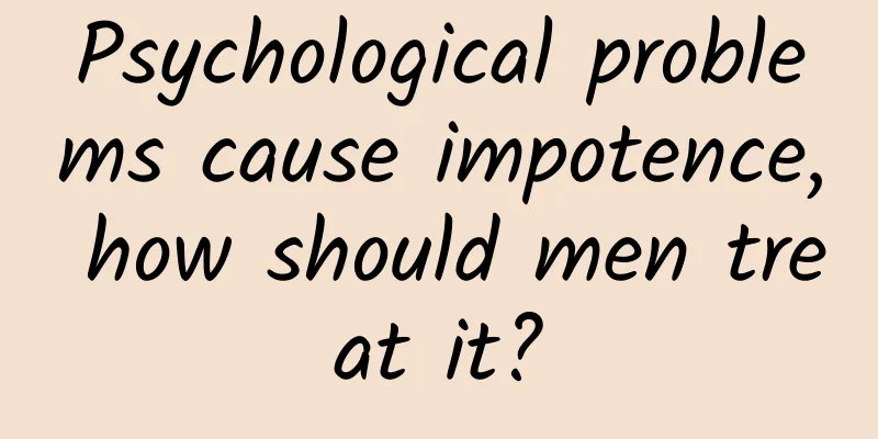 Psychological problems cause impotence, how should men treat it?