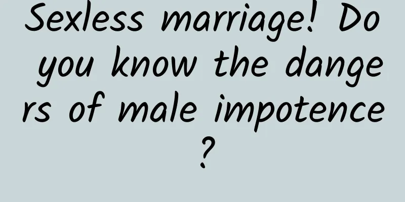 Sexless marriage! Do you know the dangers of male impotence?