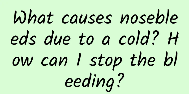 What causes nosebleeds due to a cold? How can I stop the bleeding?