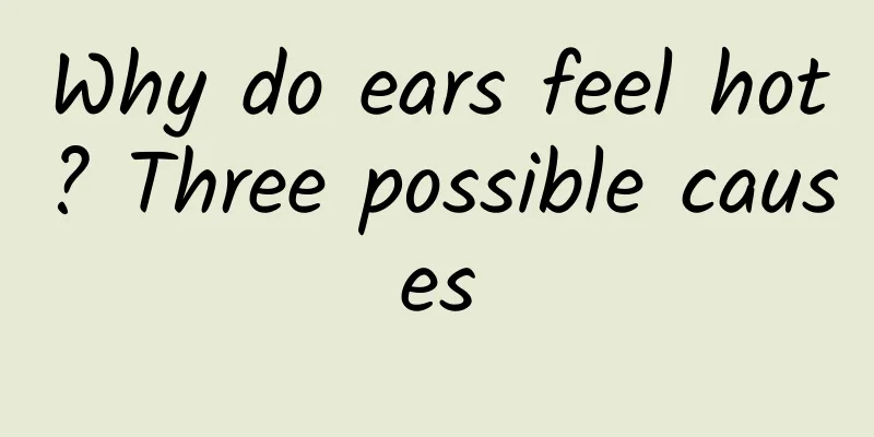 Why do ears feel hot? Three possible causes