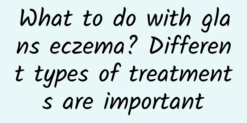 What to do with glans eczema? Different types of treatments are important