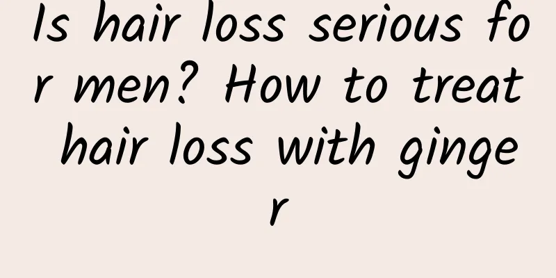 Is hair loss serious for men? How to treat hair loss with ginger