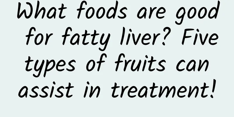 What foods are good for fatty liver? Five types of fruits can assist in treatment!