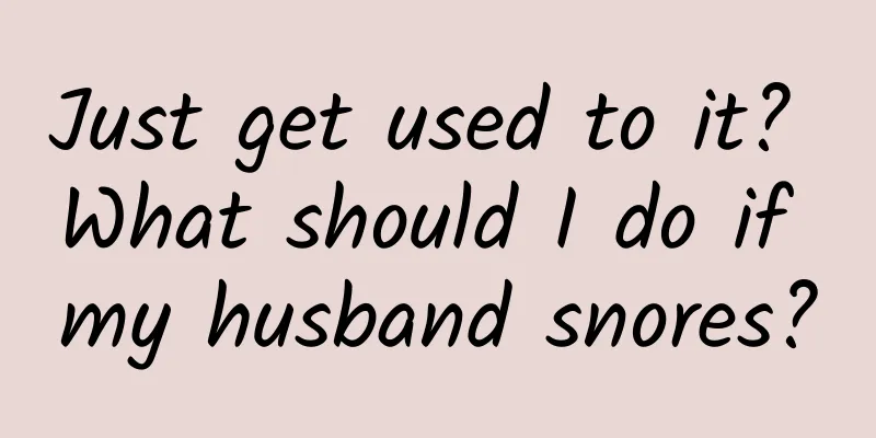 Just get used to it? What should I do if my husband snores?