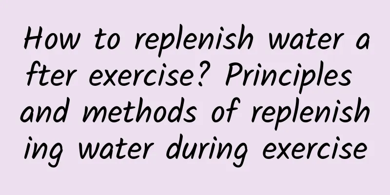 How to replenish water after exercise? Principles and methods of replenishing water during exercise