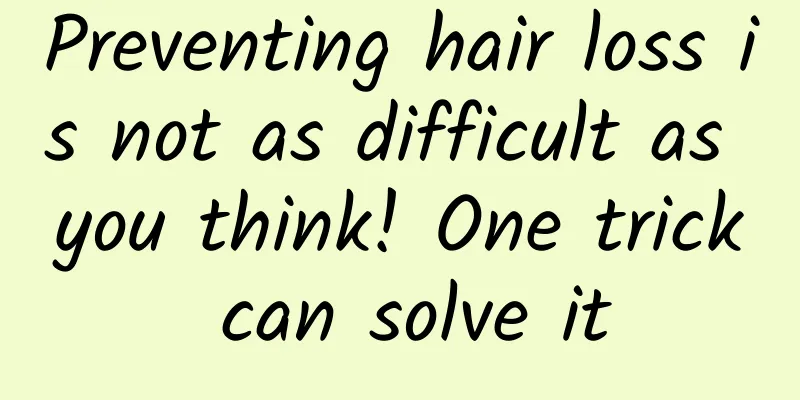 Preventing hair loss is not as difficult as you think! One trick can solve it