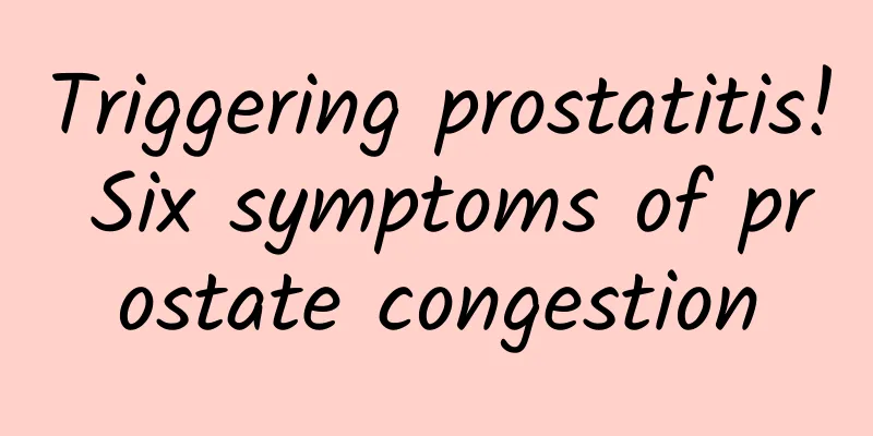 Triggering prostatitis! Six symptoms of prostate congestion