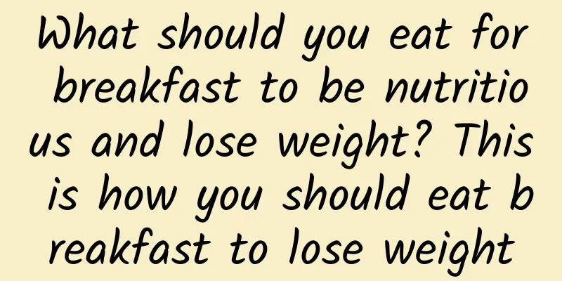 What should you eat for breakfast to be nutritious and lose weight? This is how you should eat breakfast to lose weight