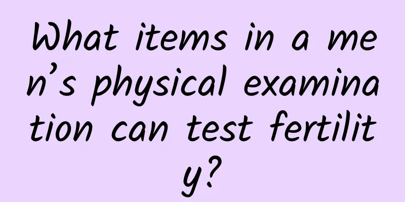 What items in a men’s physical examination can test fertility?