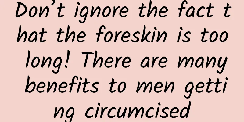 Don’t ignore the fact that the foreskin is too long! There are many benefits to men getting circumcised
