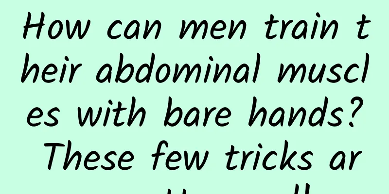How can men train their abdominal muscles with bare hands? These few tricks are pretty good!