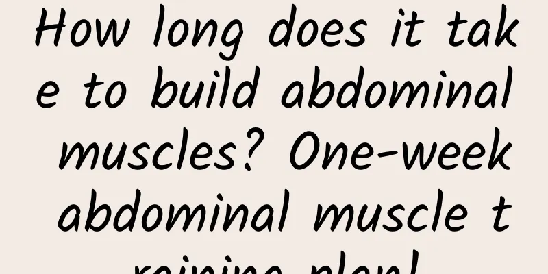 How long does it take to build abdominal muscles? One-week abdominal muscle training plan!