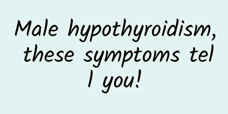 Male hypothyroidism, these symptoms tell you!