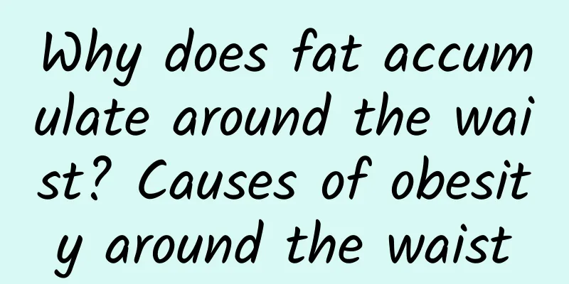 Why does fat accumulate around the waist? Causes of obesity around the waist