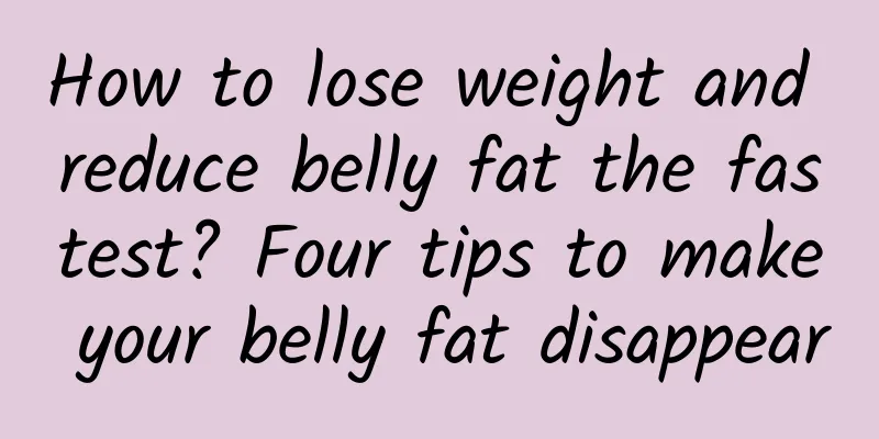 How to lose weight and reduce belly fat the fastest? Four tips to make your belly fat disappear