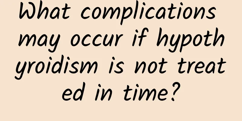 What complications may occur if hypothyroidism is not treated in time?