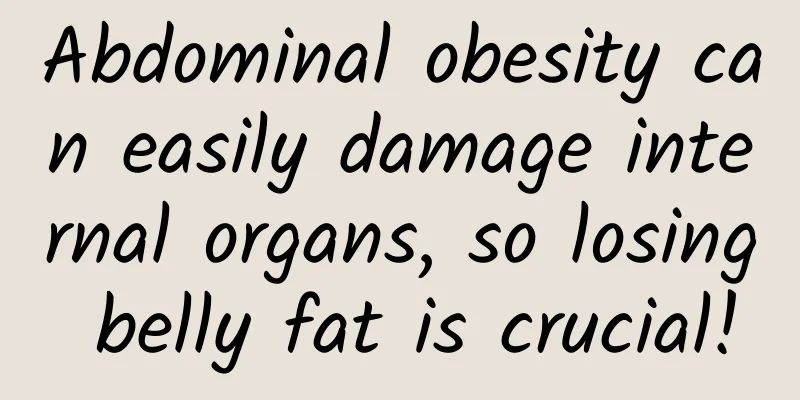Abdominal obesity can easily damage internal organs, so losing belly fat is crucial!