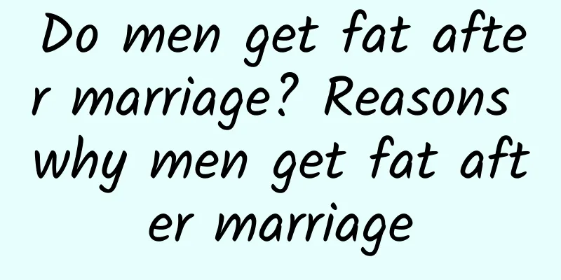 Do men get fat after marriage? Reasons why men get fat after marriage