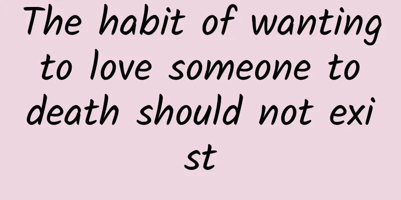 The habit of wanting to love someone to death should not exist